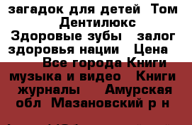 1400 загадок для детей. Том 2  «Дентилюкс». Здоровые зубы — залог здоровья нации › Цена ­ 424 - Все города Книги, музыка и видео » Книги, журналы   . Амурская обл.,Мазановский р-н